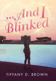 Title: ...And I Blinked, Author: Tiffany Brown