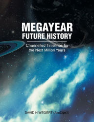 Title: Megayear Future History: Channelled Timelines for the Next Million Years, Author: David H Wegert Assdipx3