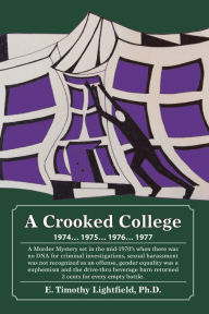 Title: A Crooked College: 1974 . . . 1975 . . . 1976 . . . 1977, Author: E. Timothy Lightfield Ph.D.