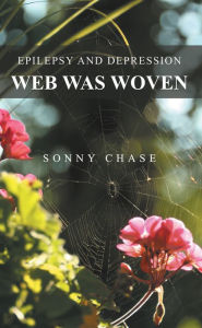 Title: Web Was Woven: Epilepsy and Depression, Author: Sonny Chase