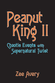 Title: Peanut King Ii: Chaotic Events with Supernatural Twist, Author: Zee Avery