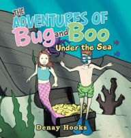 Title: The Adventures of Bug and Boo: Under the Sea, Author: Denay Hooks