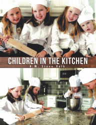 Title: Children in the Kitchen, Author: A.M. Steve Volk