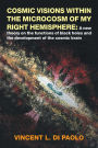 Cosmic Visions Within the Microcosm of My Right Hemisphere:: A New Theory on the Functions of Black Holes and the Development of the Cosmic Brain