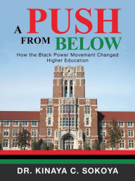Title: A Push from Below: How the Black Power Movement Changed Higher Education, Author: Dr. Kinaya C. Sokoya