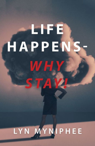 Life Happens-Why Stay!