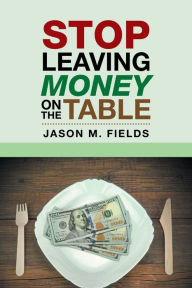 Title: Stop Leaving Money on the Table, Author: Jason M. Fields