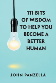 Title: 111 Bits of Wisdom to Help You Become a Better Human, Author: John Panzella