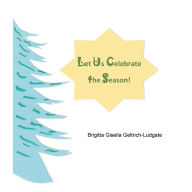 Title: Let Us Celebrate the Season!, Author: Brigitta Gisella Geltrich-Ludgate