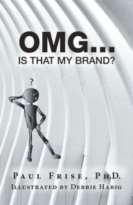 Title: Omg ... Is That My Brand?, Author: Paul Frise Ph.D.