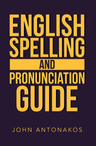 Title: English Spelling and Pronunciation Guide, Author: John Antonakos
