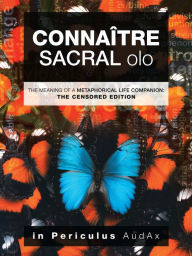 Title: Connaître Sacral Olo: The Meaning of a Metaphorical Life Companion: the Censored Edition, Author: in Periculus audAx