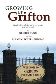 Title: Growing up Grifton: A Collection of Stories About a Man and His Town, Author: George Sugg