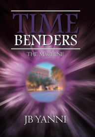 Title: Time Benders: The Machine, Author: JB Yanni
