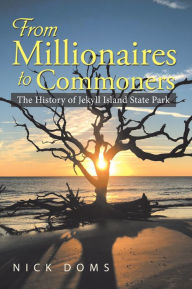 Title: From Millionaires to Commoners: The History of Jekyll Island State Park, Author: Nick Doms