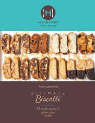 Title: Ultimate Biscotti: 75 Sweet, Savory & Gluten-Free Recipes, Author: Trish Lobenfeld