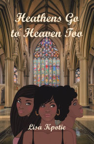 Title: Heathens Go to Heaven Too, Author: Lisa Kpotie