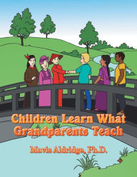 Title: Children Learn What Grandparents Teach, Author: Mavis Aldridge Ph.D.