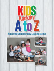 Title: Kids Kookery A to Z: Kids in the Kitchen for Easy Learning and Fun, Author: Cheryl A Gray