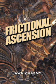 Title: Frictional Ascension, Author: Jawn Chaemyl