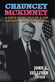Title: Chauncey Mckinney: A Cop's Story, Told by a Cop, Author: John L. Sullivan