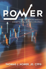 Title: Power: Passive Option Writing Exceptional Return Strategy, Author: Thomas J. Homer JD CFP