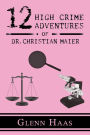 12 High Crime Adventures of Dr. Christian Maier: America's First Forensic Detective