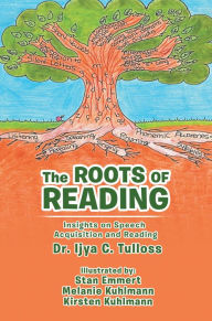 Title: The Roots of Reading: Insights and Speech Acquisition and Reading, Author: Dr. Ijya C. Tulloss