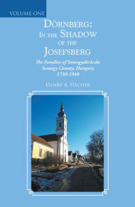 Title: Dörnberg: in the Shadow of the Josefsberg: The Families of Somogydöröcske Somogy County, Hungary 1730-1948, Author: Henry A. Fischer