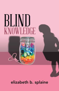 Title: Blind Knowledge, Author: Elizabeth B. Splaine