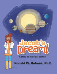 Title: Jacob's Dream: A Story on the Solar System, Author: Ronald W. Holmes Ph.D.