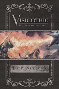 Title: Visigothic: The Legendary Journeys, Author: Jay P Newcomb
