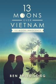 Title: 13 Moons over Vietnam-1St Moon: Innocence, Author: Ben Thieu Long