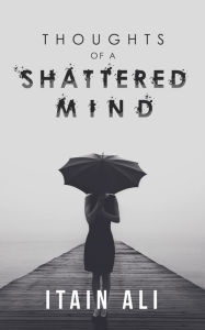 Title: Thoughts of a Shattered Mind, Author: Itain Ali