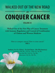 Title: Walked out of the New Road to Conquer Cancer: Walked out of the New Way of Cancer Treatment with Immune Regulation and Control of the Combination of Chinese and Western Medicine, Author: Bin Wu