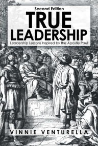 Title: True Leadership: Leadership Lessons Inspired by the Apostle Paul, Author: Vinnie Venturella