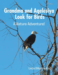 Title: Grandma and Aqelesiya Look for Birds: A Nature Adventure!, Author: Linda Dillon deJong