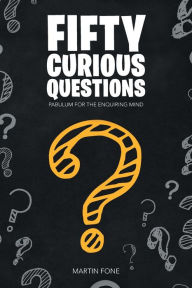 Title: Fifty Curious Questions: Pabulum for the Enquiring Mind, Author: Martin Fone