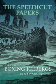 Title: The Speedicut Papers Book 9 (1900-1915): Boxing Icebergs, Author: Christopher Joll