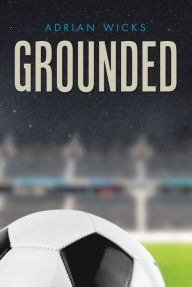 Title: Grounded, Author: Adrian Wicks