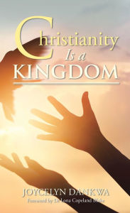 Title: Christianity Is a Kingdom, Author: Joycelyn Dankwa