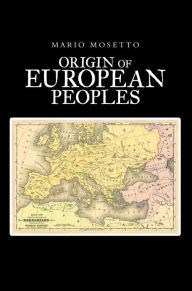 Title: Origins of European Peoples: Part One: Ancient History, Author: Mario Mosetto