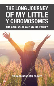 Title: The Long Journey of My Little Y Chromosomes: The Origins of One Viking Family, Author: Richard Donovan Glover