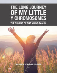 Title: The Long Journey of My Little Y Chromosomes: The Origins of One Viking Family, Author: Richard Donovan Glover