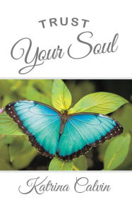 Title: Trust Your Soul, Author: Katrina Calvin