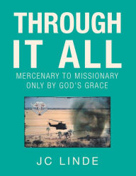 Title: Through It All: Mercenary to Missionary Only by God's Grace, Author: Jc Linde