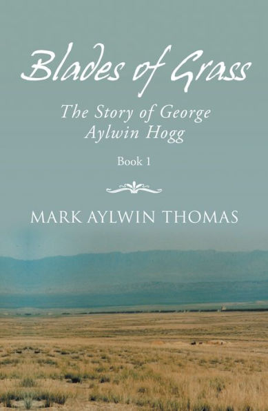 Blades of Grass: The Story of George Aylwin Hogg, Book 1