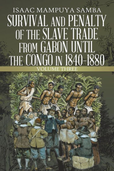 Survival and Penalty of the Slave Trade from Gabon Until Congo 1840-1880: Volume Three