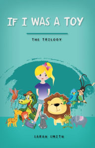 Title: If I Was a Toy: The Trilogy, Author: Sarah Smith