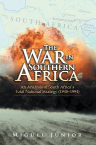 Title: The War in Southern Africa: An Analysis of South Africa'S Total National Strategy (1948 - 1994), Author: Miguel Júnior